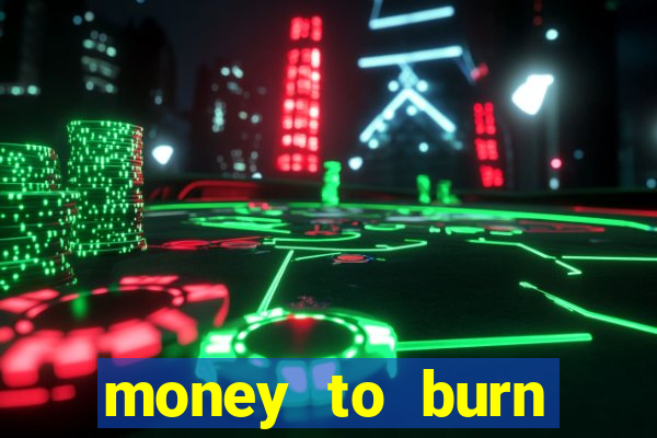 money to burn system pt br